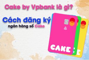 cake by vpbank là gì? cách đăng ký ngân hàng số cake