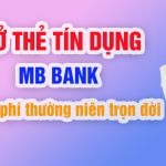 Mở thẻ tín dụng mb bank miễn phí thường niên trọn đời